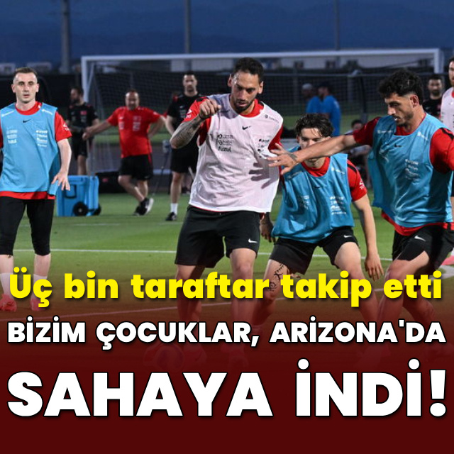 Bizim Çocuklar, Arizona'da sahaya indi!