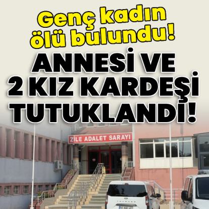 Genç kadın ölü bulundu! Annesi ve 2 kız kardeşi tutuklandı!