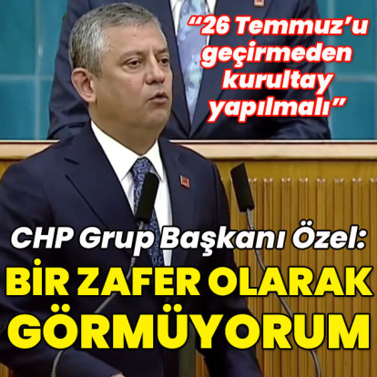 Özgür Özel: Burada konuşmak bir zafer değildir