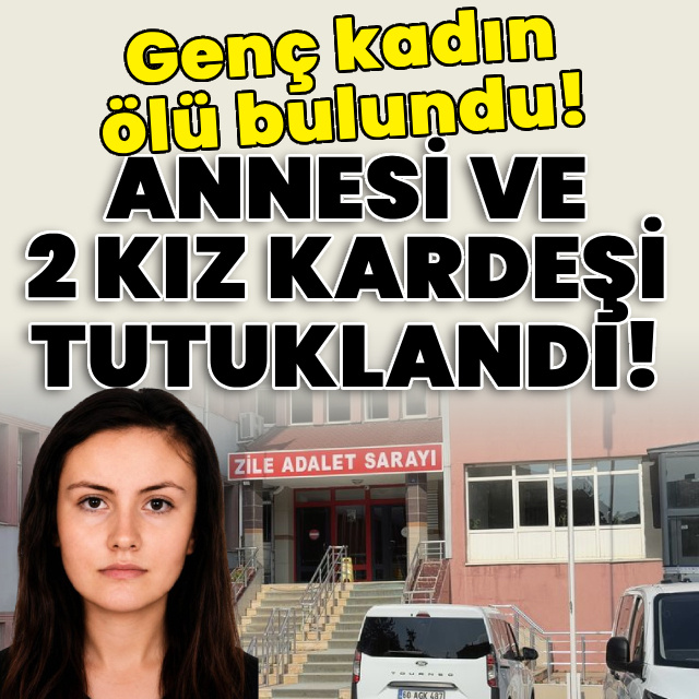 Genç kadın ölü bulundu! Annesi ve 2 kız kardeşi tutuklandı!
