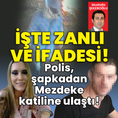Polis, şapkadan Mezdeke katiline ulaştı! İşte zanlı ve ifadesi!