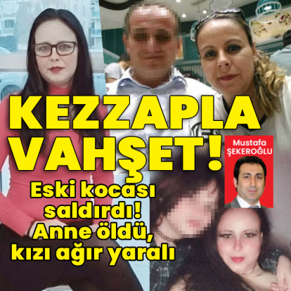 Anne öldü kızı ağır yaralı! Eski kocadan kezzaplı dehşet!