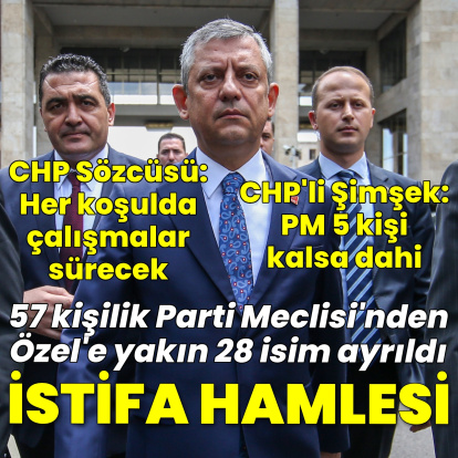 Özel'in ekibindeki 28 isim CHP PM'den istifa etti