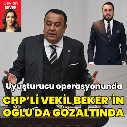 Uyuşturucu operasyonunda CHP'li vekil Beker'in oğlu da gözaltında