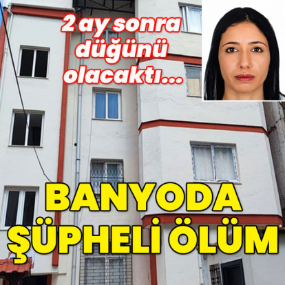 2 ay sonra düğünü olacaktı... Banyoda şüpheli ölüm!