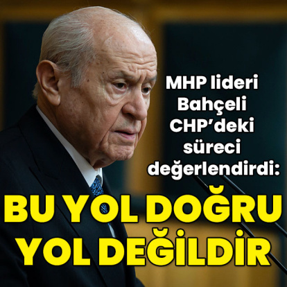 MHP lideri Bahçeli CHP'deki süreci değerlendirdi: Bu yol doğru yol değildir