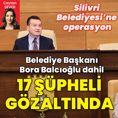 Silivri Belediyesi'ne operasyon: 17 gözaltı