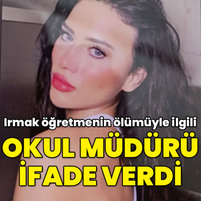 Irmak öğretmenin ölümünde müdürün ifadesi alındı