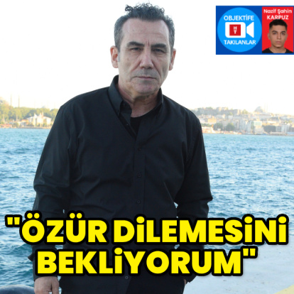 "Özür dilemesini bekliyorum"