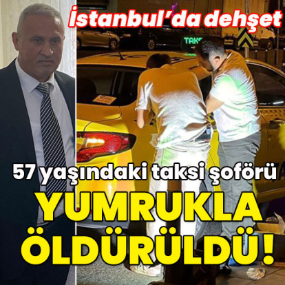 İstanbul'da dehşet! Taksi şoförünü yumrukla öldürdü!