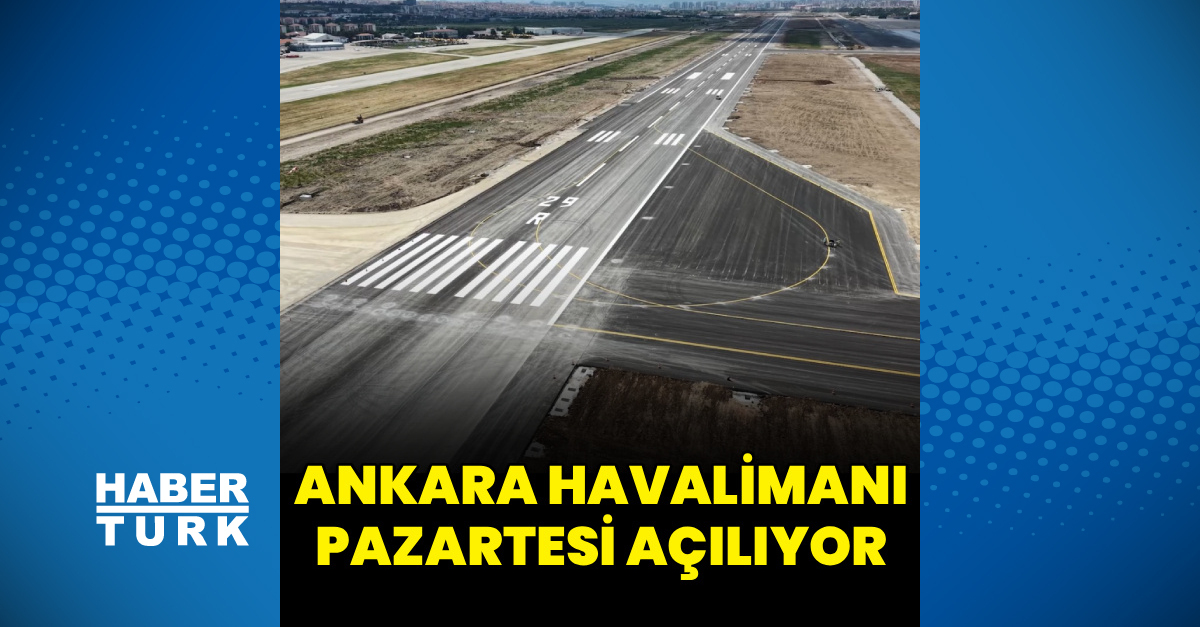 Ankara Havalimanı modernizasyon sonrası açılıyor