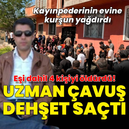 Uzman çavuş ailesini katletti: 4 ölü