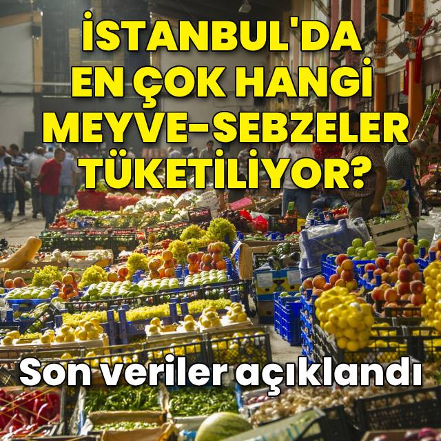 İstanbul'dan en çok hangi meyve-sebzeler tüketiliyor?