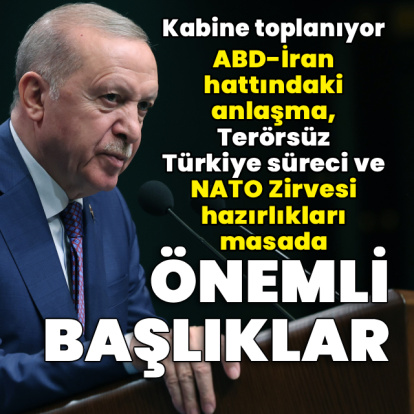 Kabine toplanıyor: ABD-İran hattındaki anlaşma, NATO Zirvesi hazırlıkları masada