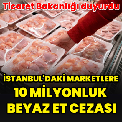 İstanbul'daki marketlere 10 milyonluk beyaz et cezası