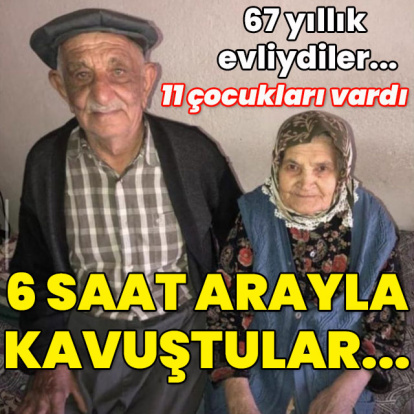 67 yıllık evliydiler... 11 çocukları oldu... 6 saat arayla gelen ölüm!