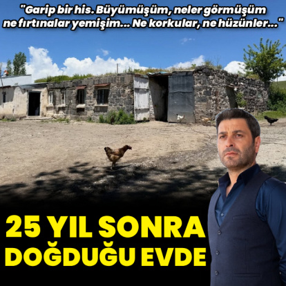 25 yıl sonra doğduğu eve gitti