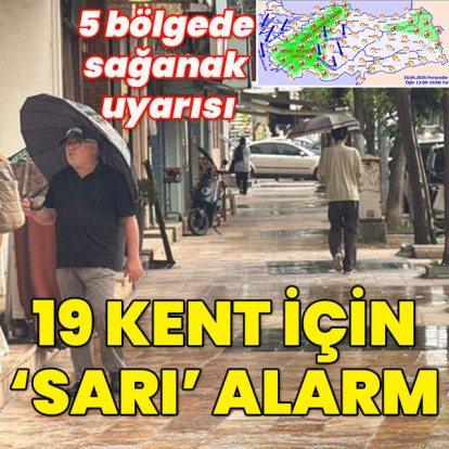 5 bölgede sağanak uyarısı... 19 kent için 'sarı' alarm!