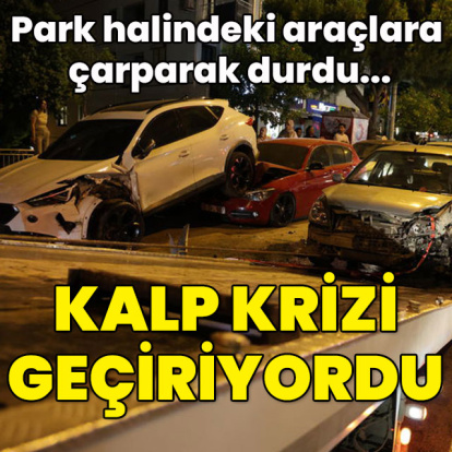 Park halindeki araçlara çarptı... Kalp krizi geçiriyordu!