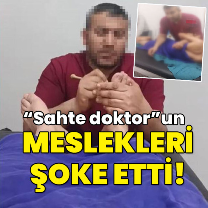 "Sahte doktor"un meslekleri şoke etti!