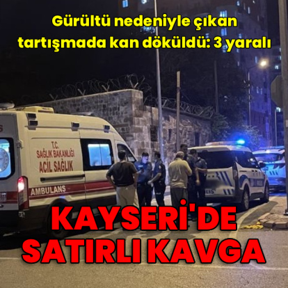 Kayseri'de satırlı kavga: 3 yaralı