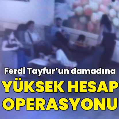 Ferdi Tayfur'un damadına 'yüksek hesap' operasyonu!