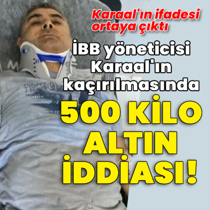 İBB yöneticisi Karaal'ın kaçırılmasında 500 kilo altın iddiası!