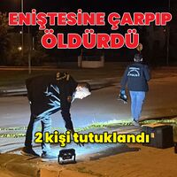 Eniştesine çarpıp öldürdü! 2 tutuklama