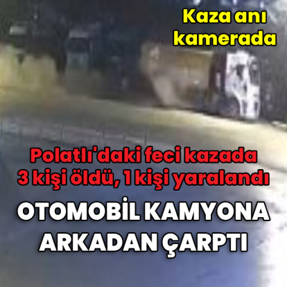Polatlı'daki feci kaza kamerada: 3 ölü, 1 yaralı