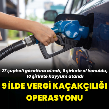 İstanbul merkezli 9 ilde vergi kaçakçılığı operasyonu