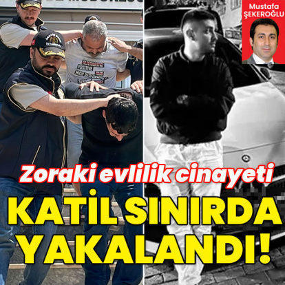"Zoraki evlilik cinayeti" Firari katil sınırda yakalandı!