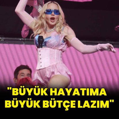 "Büyük hayatıma büyük bütçe lazım"