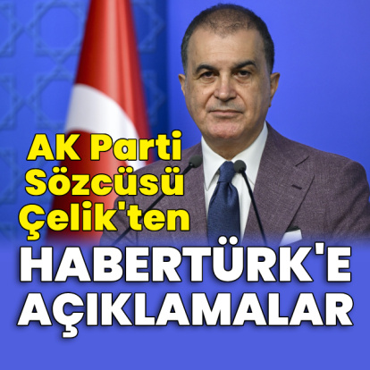 AK Parti Sözcüsü Çelik'ten Habertürk'e açıklamalar