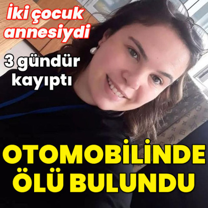 İki çocuk annesiydi... Otomobilinde ölü bulundu!