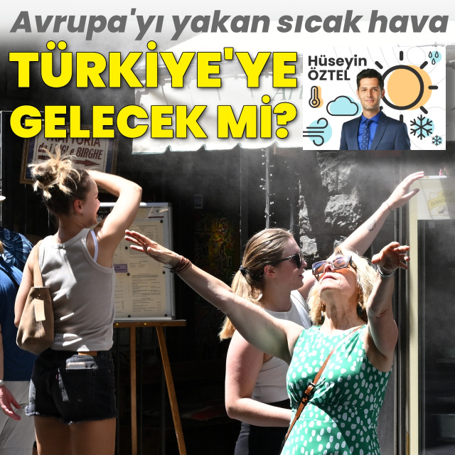 Avrupa'yı yakan sıcak hava Türkiye'ye gelecek mi?