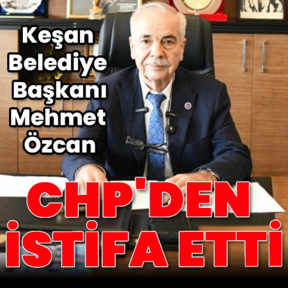 Keşan Belediye Başkanı, CHP'den istifa etti