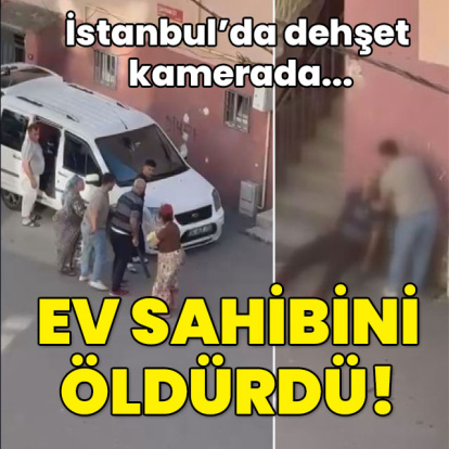 İstanbul'da dehşet kamerada... Ev sahibini böyle öldürdü!