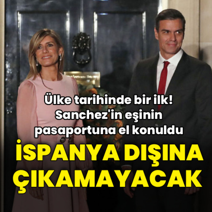 Sanchez'in eşinin pasaportuna el konuldu