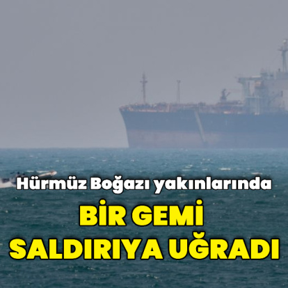 Hürmüz Boğazı yakınlarında bir gemi saldırıya uğradı