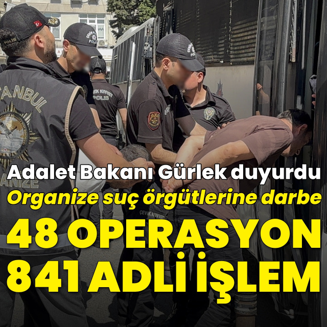 Suç örgütlerine 48 operasyon! 841 kişiye adli işlem