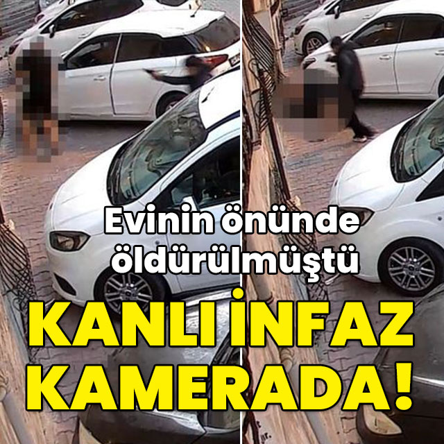 Evinin önünde öldürülmüştü... Kanlı infaz kamerada!