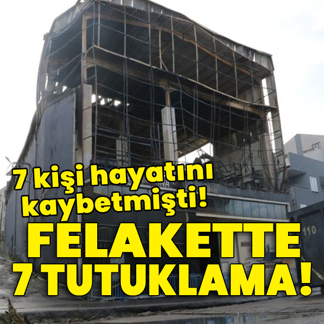 Dilovası faciasında 7 tutuklama!