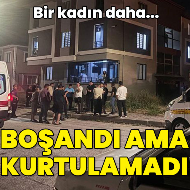 Bir kadın daha... Boşandı ama kurtulamadı!