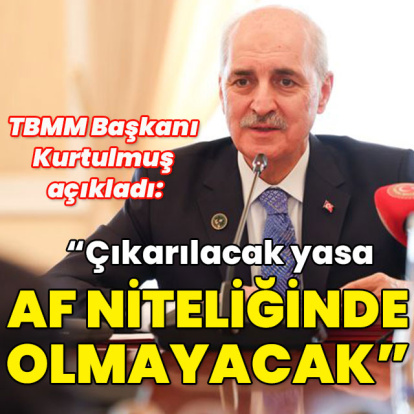TBMM Başkanı Kurtulmuş açıkladı: Çıkarılacak yasa af niteliğinde olmayacak