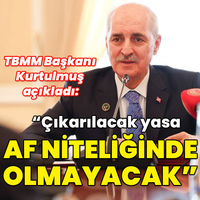 TBMM Başkanı Kurtulmuş açıkladı: Çıkarılacak yasa af niteliğinde olmayacak
