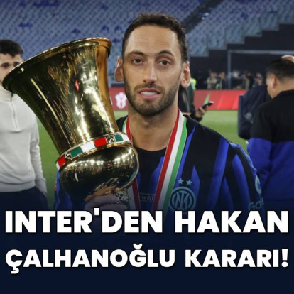 Inter'den Hakan Çalhanoğlu kararı!