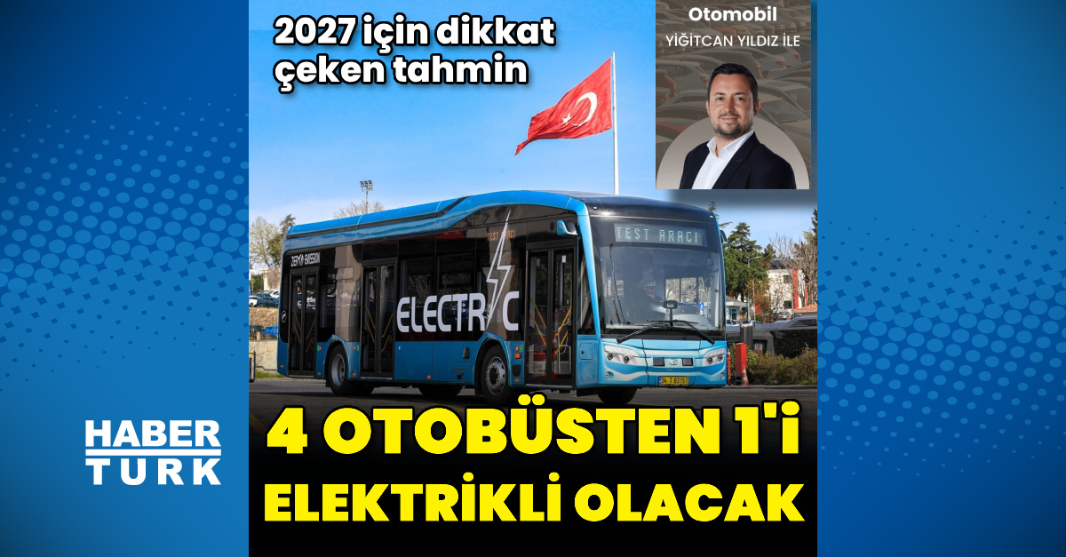 2027'de her 4 otobüsten 1'i elektrikli olacak