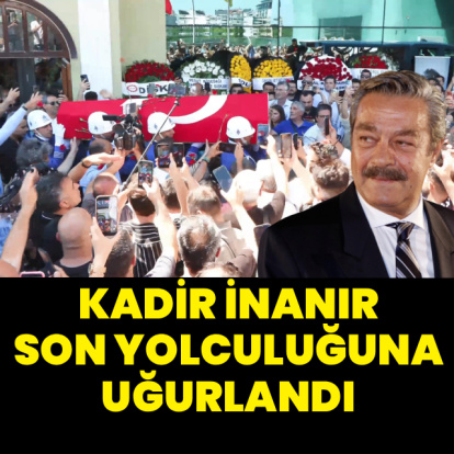 Kadir İnanır son yolculuğuna uğurlandı