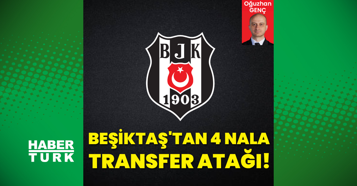 Beşiktaş'tan 4 nala transfer atağı!