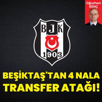 Beşiktaş'tan 4 nala transfer atağı!